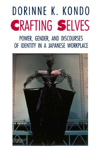 Crafting Selves: Power, Gender, and Discourses of Identity in a Japanese Workplace