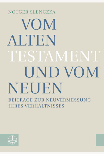 Vom Alten Testament und vom Neuen. Beiträge zur Neuvermessung ihres Verhältnisses