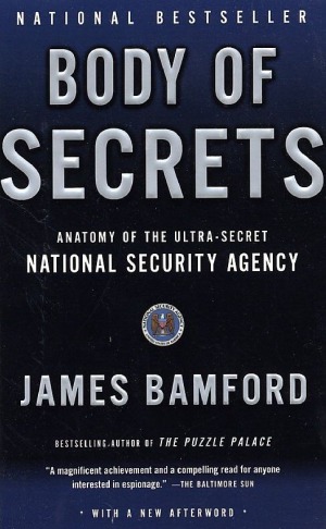 Body of Secrets: Anatomy of the Ultra-Secret National Security Agency