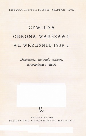 Obrona Cywilna Warszawy we wrześniu 1939 r.. Dokumenty, materialy prasowe, wspomnienia i relacje