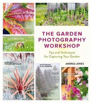 The Garden Photography Workshop.  Expert Tips and Techniques for Capturing the Essence of Your Garden