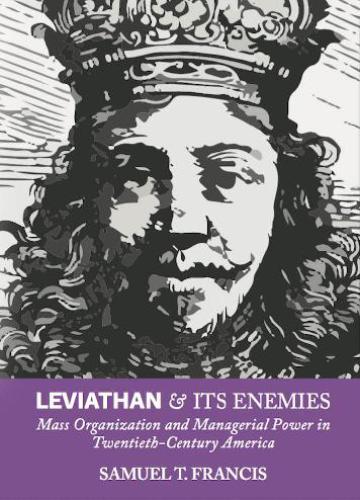 Leviathan and Its Enemies: Mass Organization and Managerial Power in Twentieth-Century America