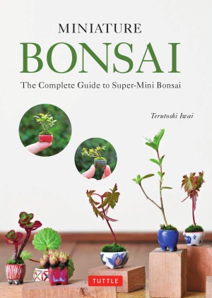 Miniature Bonsai.  The Complete Guide to Super-Mini Bonsai