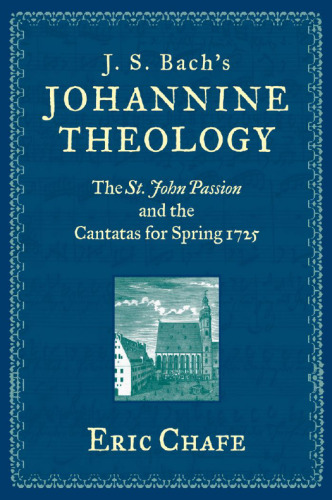 J. S. Bach’s Johannine Theology: The St. John Passion and the Cantatas for Spring 1725