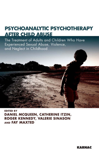 Psychoanalytic Psychotherapy After Child Abuse: The Treatment of Adults and Children Who Have Experienced Sexual Abuse, Violence, and Neglect in Childhood