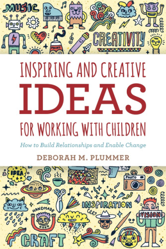 Inspiring and Creative Ideas for Working with Children: How to Build Relationships and Enable Change