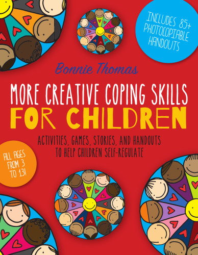 More Creative Coping Skills for Children: Activities, Games, Stories, and Handouts to Help Children Self-regulate