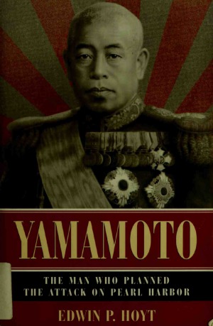 Yamamoto.  The Man Who Planned the Attack on Pearl Harbor