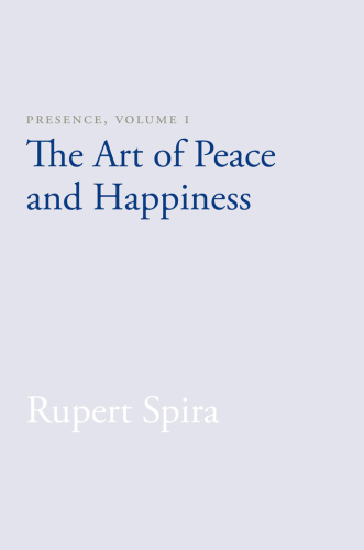 Presence. Volume I, The art of peace and happiness