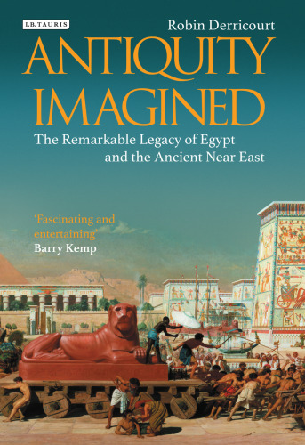 Antiquity Imagined: The Remarkable Legacy of Egypt and the Ancient Near East