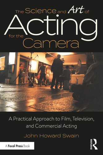 The Science and Art of Acting for the Camera: A Practical Approach to Film, Television, and Commercial Acting
