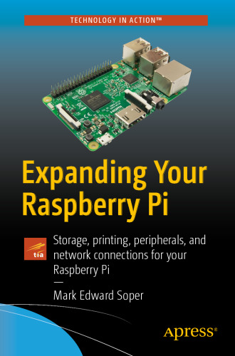 Expanding Your Raspberry Pi: Storage, printing, peripherals, and network connections for your Raspberry Pi