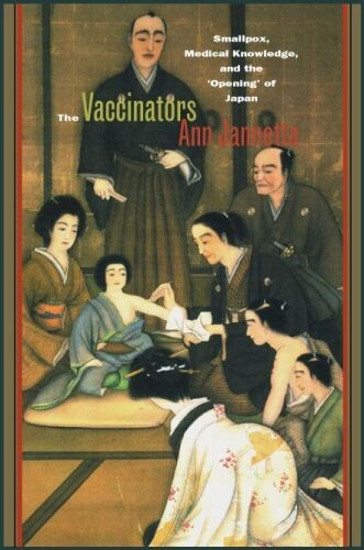 The Vaccinators: Smallpox, Medical Knowledge, and the ‘Opening’ of Japan