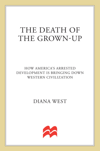 The Death of the Grown-Up: How America’s Arrested Development Is Bringing Down Western Civilization