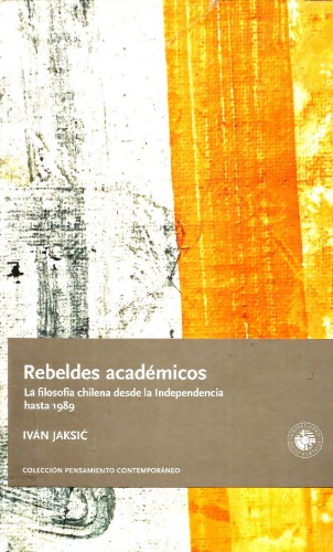 Rebeldes académicos. La filosofía en Chile desde la Independencia hasta 1989
