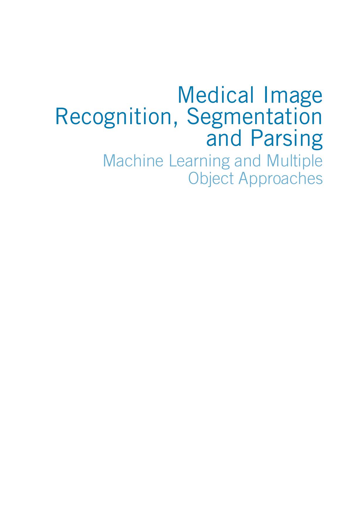 Medical image recognition, segmentation and parsing : machine learning and multiple object approaches