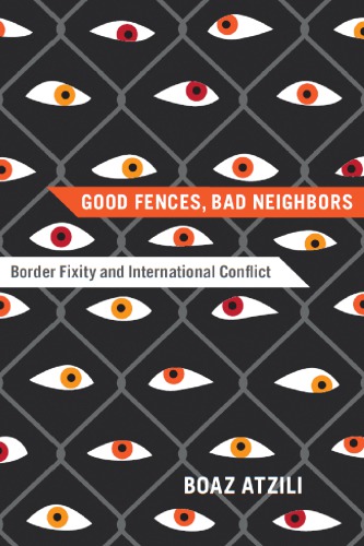 Good Fences, Bad Neighbors : Border Fixity and International Conflict