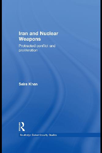 Iran and Nuclear Weapons: Protracted Conflict and Proliferation
