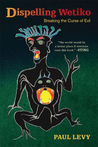 Dispelling Wetiko: Breaking the Curse of Evil