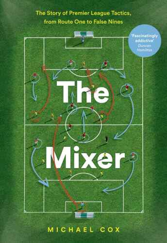The Mixer: The Story of Premier League Tactics, from Route One to False Nines