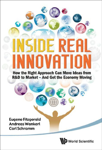 Inside Real Innovation: šHow the Right Approach Can Move Ideas from R&D to Market - And Get the Economy Moving