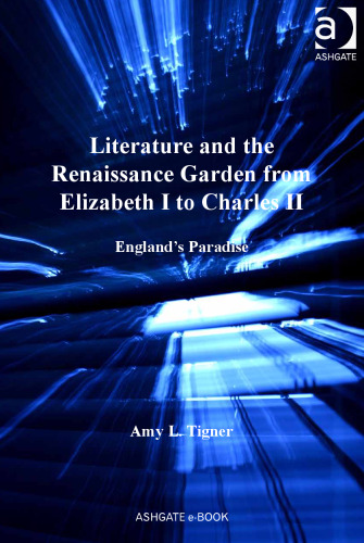 Literature and the Renaissance Garden from Elizabeth I to Charles II: England’s Paradise