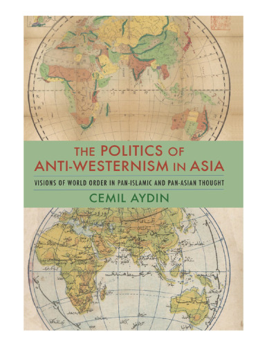 The Politics of Anti-Westernism in Asia: Visions of World Order in Pan-Islamic and Pan-Asian Thought
