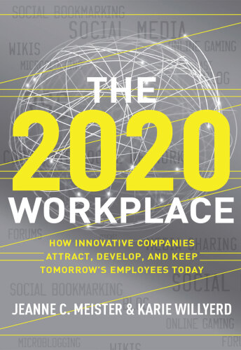The 2020 Workplace: How Innovative Companies Attract, Develop, and Keep Tomorrow’s Employees Today