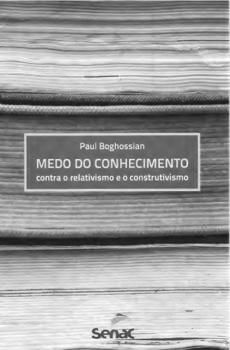 Medo do Conhecimento - contra o relativismo e o construtivismo