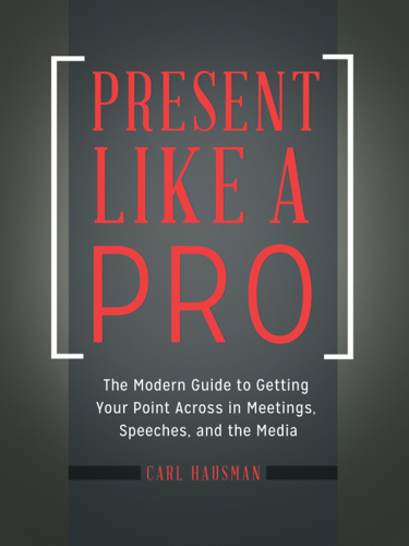 Present Like a Pro: The Modern Guide to Getting Your Point Across in Meetings, Speeches, and the Media