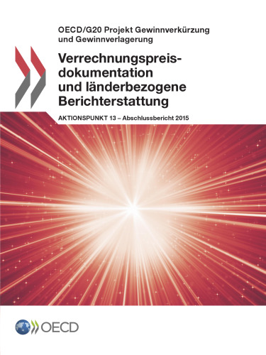 OECD/G20 Projekt Gewinnverkürzung und Gewinnverlagerung Verrechnungspreisdokumentation und länderbezogene Berichterstattung, Aktionspunkt 13 - Abschlussbericht 2015 (German Edition)
