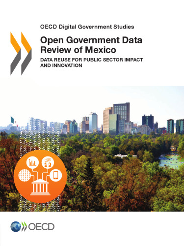 OECD Digital Government Studies Open Government Data Review of Mexico:  Data Reuse for Public Sector Impact and Innovation: Edition 2016 (Volume 2016)