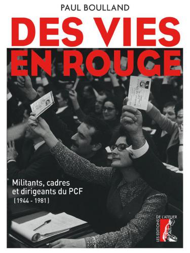 Des vies en rouge - Militants, cadres et dirigeants du PCF (1944-1981)