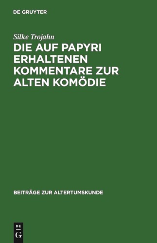 Die auf Papyri erhaltenen Kommentare zur Alten Komödie: Ein Beitrag zur Geschichte der antiken Philologie