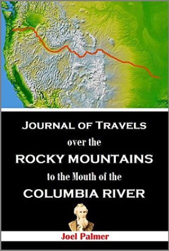 Journal of Travels Over the Rocky Mountains to the Mouth of the Columbia River:  Made During the Years 1845 and 1846