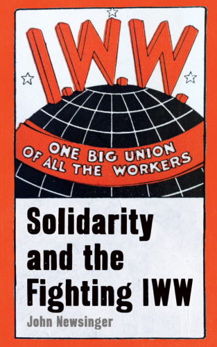 One Big Union Of All The Workers: Solidarity And The Fighting IWW