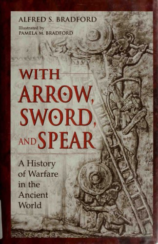 With Arrow, Sword, and Spear: A History of Warfare in the Ancient World