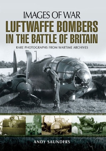 Luftwaffe Bombers in the Battle of Britain: Rare Photographs  from Wartime Archives