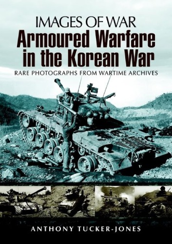 Images of War - Armoured Warfare in the Korean War  Rare Photographs from Wartime Archives