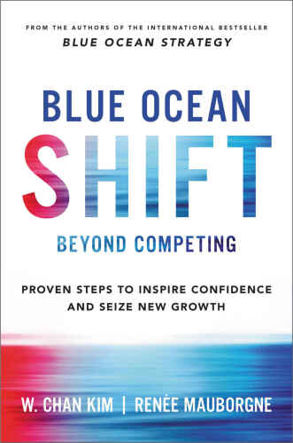 Blue Ocean Shift: Beyond Competing - Proven Steps to Inspire Confidence and Seize New Growth
