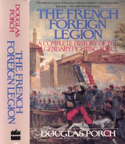 The French Foreign Legion.  A complete History of the Legendary Fighting Force