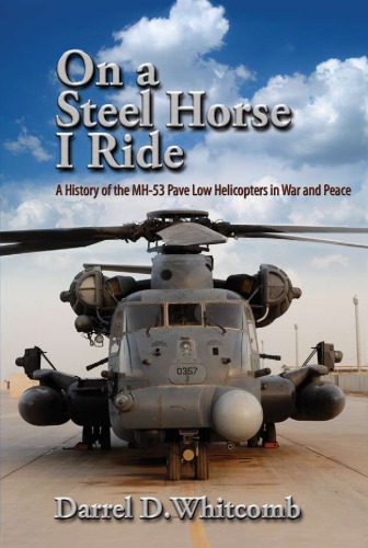 On a Steel Horse I Ride: A History of the MH-53 Pave Low Helicopters in War and Peace