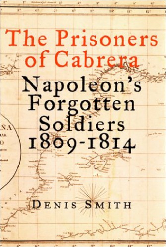 The Prisoners of Cabrera: Napoleon’s Forgotten Soldiers, 1809-1814