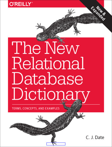 The new relational database dictionary : a comprehensive glossary of concepts arising in connection with the relational model of data, with definitions and illustrative examples