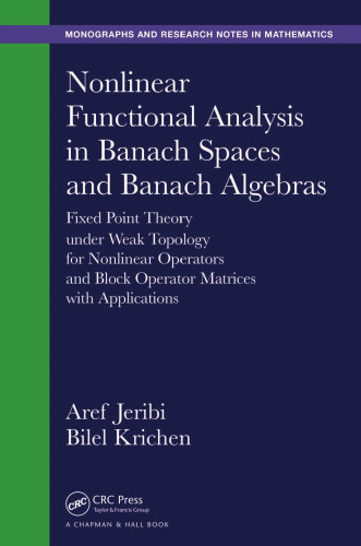 Nonlinear functional analysis in banach spaces and banach algebras : fixed point theory under weak topology for nonlinear operators and block operator matrices with applications