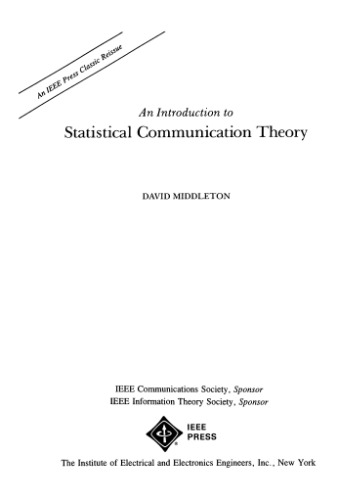 An introduction to statistical communication theory : David Middleton ; IEEE Communications Society, sponsor, IEEE Information Theory Society, sponsor