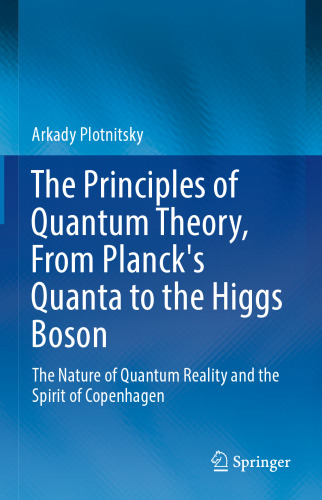 The Principles of Quantum Theory, From Planck's Quanta to the Higgs Boson: The Nature of Quantum Reality and the Spirit of Copenhagen