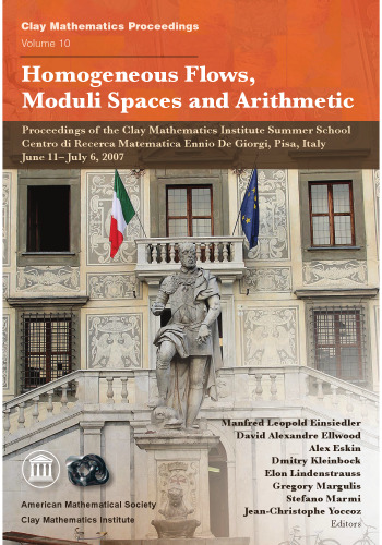 Homogeneous flows, moduli spaces and arithmetic : proceedings of the Clay Mathematics Institute Summer School, Centro di Recerca Matematica Ennio De Giorgi, Pisa, Italy, June 11-July 6, 2007