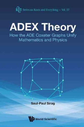 Adex Theory: How the Ade Coxeter Graphs Unify Mathematics and Physics
