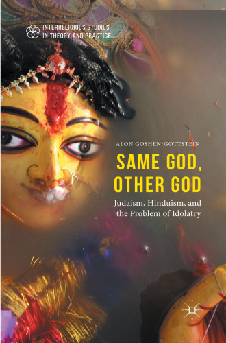 Same God, other god : Judaism, Hinduism, and the problem of idolatry